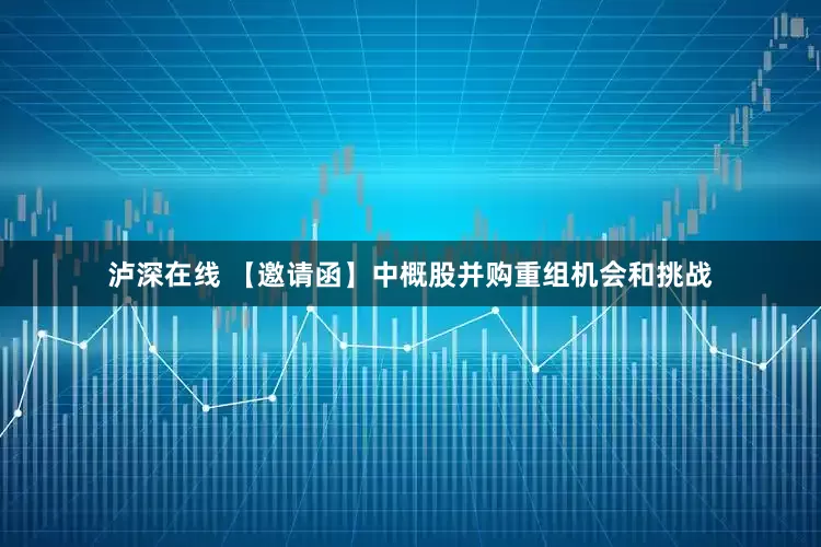 泸深在线 【邀请函】中概股并购重组机会和挑战