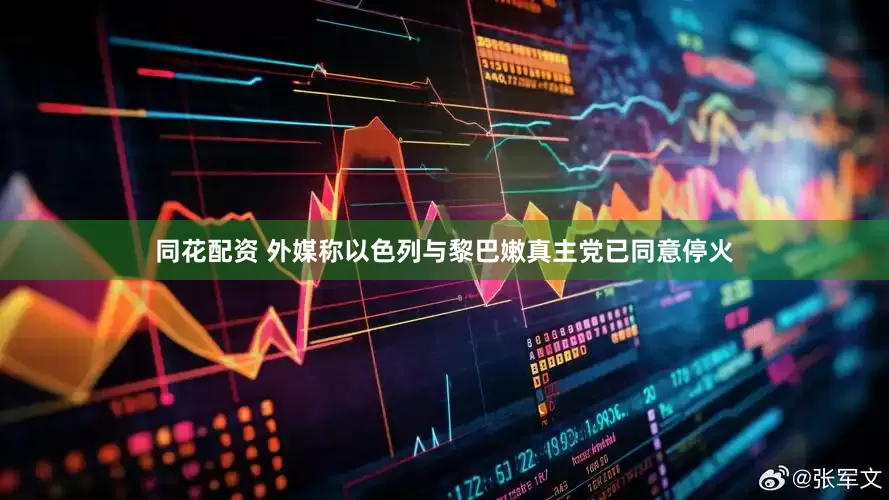 同花配资 外媒称以色列与黎巴嫩真主党已同意停火
